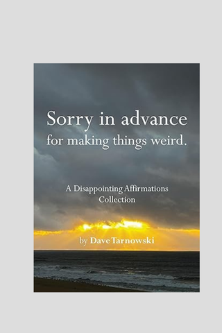 Sorry in Advance for Making Things Weird - A Disappointing Affirmations Collection